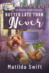 Matilda Swift — Butter Late than Never (The Slippery Spoon Mysteries Book 3)