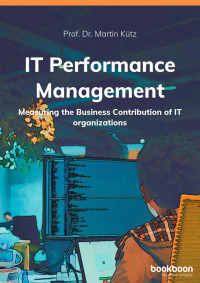 Prof. Dr. Martin Kütz — IT Performance Management: Measuring the Business Contribution of IT organizations