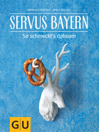 Schuster, Monika & Cavelius, Anna — [GU 01] • Servus Bayern · So schmeckt's dahoam