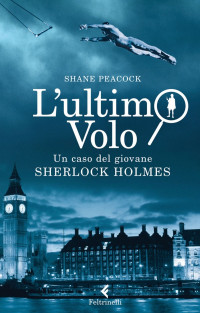 Shane Peacock — L'ultimo volo [Il giovane Sherlock Holmes - vol. 2]