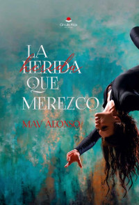 Mav Alonso — LA HERIDA QUE MEREZCO (Spanish Edition)