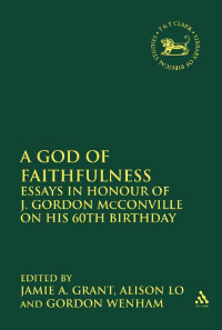 Jamie A. Grant;Alison Lo;Gordon Wenham; — A God of Faithfulness. Essays in Honour of J. Gordon McConville on His 60th Birthday