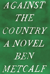 Ben Metcalf — Against the Country: A Novel