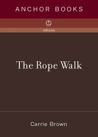 Carrie Brown — The Rope Walk: A Novel