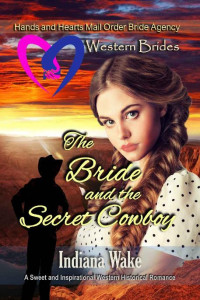 Indiana Wake & Belle Fiffer [Wake, Indiana] — The Bride and the Secret Cowboy (Hearts and Hands Mail Order Bride Agency Book 12)