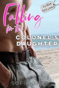 Sofia Grey — Falling for the Colonel’s Daughter: A wounded soldier romance (Aroha Retreat Book 1)