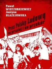 Paweł Wieczorkiewicz, Justyna Błażejowska — Przez Polskę Ludową na przełaj i na przekór