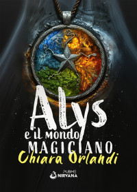 Orlandi Chiara — Alys e il mondo Magiciano: (Collana Nirvana - PubMe) (Italian Edition)