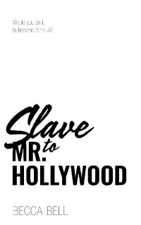 Becca Bell — Slave to Mr. Hollywood: Would you do it to become famous?