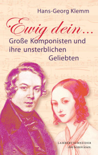 Klemm, Hans-Georg — Ewig dein: Große Komponisten und ihre unsterblichen Geliebten