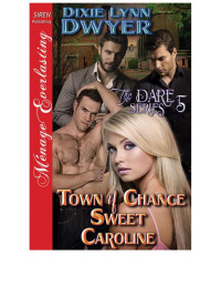 Dixie Lynn Dwyer — Town of Chance: Sweet Caroline [The Dare Series 5] (Siren Publishing Ménage Everlasting)