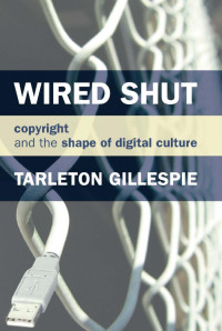 Gillespie, Tarleton. — Wired Shut