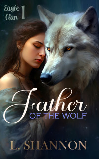 L. Shannon — Father of the Wolf (The Eagle Clan Book 1)