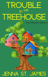Jenna St. James  — Trouble in the Treehouse (Ryli Sinclair Mystery 1.5)