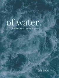 Iya Jade — Of Water: Lesbian Love, Poetry & Prose