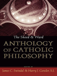 Gensler, Harry J., Swindal, James. — The Sheed and Ward Anthology of Catholic Philosophy