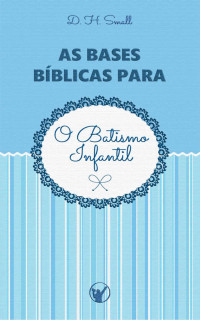 Dwight Hervey Small — As Bases Bíblicas para o Batismo Infantil