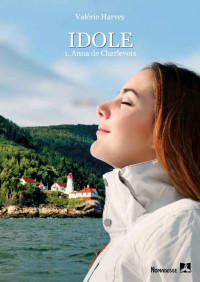 Valérie Harvey [Harvey, Valérie] — Idole 1 - Anna de Charlevoix (French Edition)