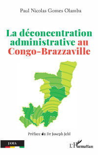 PAUL NICOLAS GOMES OLAMBA; — La dconcentration administrative au Congo-Brazzaville