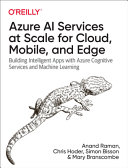 Anand Raman, Chris Hoder, Simon Bisson, Mary Branscombe — Azure AI Services at Scale for Cloud, Mobile, and Edge: Building Intelligent Apps