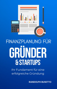 Randolph Busetto — Finanzplanung für Gründer & Startups: Inkl. Finanzplan-Tool