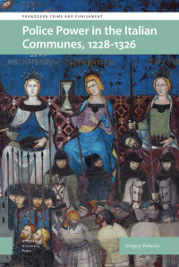 Gregory Roberts — Police Power in the Italian Communes, 1228–1326