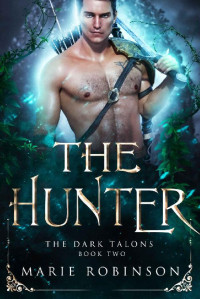 Marie Robinson [Robinson, Marie] — The Hunter: A Fantasy Romance (The Dark Talons Book 2)