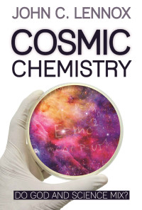 John C Lennox — Cosmic Chemistry