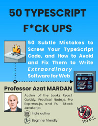 Azat Mardan — 50 TypeScript F*ck Ups: 50 Subtle Mistakes to Screw Your Code and How to Avoid