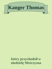 który przychodził w niedzielę Meżczyzna — Kanger Thomas