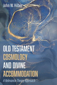 John W. Hilber; — Old Testament Cosmology and Divine Accommodation