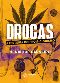 Henrique Carneiro — DROGAS: A HISTÓRIA DO PROIBICIONISMO