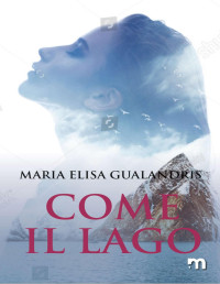 Maria Elisa Gualandris — Come il lago (L'apprendista reporter Vol. 2) (Italian Edition)