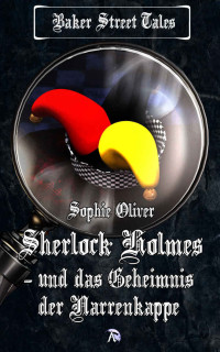 Oliver, Sophie [Oliver, Sophie] — Baker Street Tales 03 - Sherlock Holmes und das Geheimnis der Narrenkappe