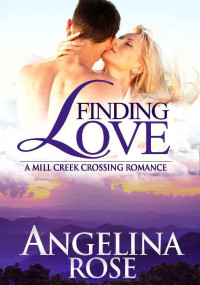 Angelina Rose — Finding Love (A Mill Creek Crossing Romance Book 3)