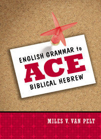 Miles V. Van Pelt; — English Grammar to Ace Biblical Hebrew