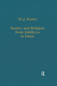 M. J. Kister — Society and Religion from Jāhiliyya to Islam