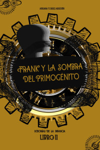 Adriana Torres Arreguin — Frank y la sombra del primogénito: Ucronías de la infancia: LIBRO II (Spanish Edition)