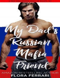 Flora Ferrari [Ferrari, Flora] — My Dad's Russian Mafia Friend: An Instalove Possessive Alpha Romance (A Man Who Knows What He Wants Book 167)