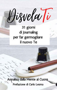 Annalisa Dalla mente al cuore & Anna Cavagnoli — Disvelati : 31 giorni dì Journaling per far germogliare il nuovo Te (Italian Edition)