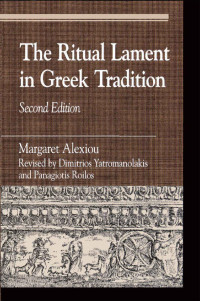 Margaret Alexiou — The Ritual Lament in Greek Tradition (Greek Studies: Interdisciplinary Approaches)