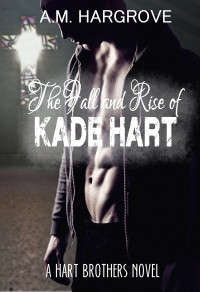 A.M. Hargrove — The Fall and Rise of Kade Hart: A Hart Brothers Novel