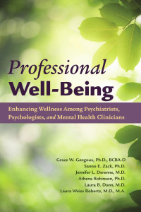 Grace W. Gengoux & Sanno E. Zack & Jennifer L. Derenne & Athena Robinson & Laura B. Dunn & and Laura Weiss Roberts — Professional Well-Being: Enhancing Wellness Among Psychiatrists, Psychologists, and Mental Health Clinicians