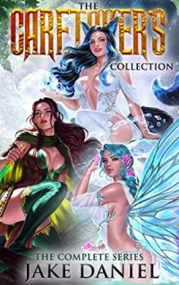 Jake Daniel — The Caretaker's Collection: The Complete Series: A Harem Fantasy Adventure Boxset