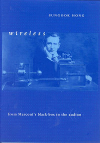 Sungook Hong — Wireless: From Marconi's Black-Box to the Audion