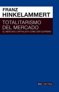 Franz Josef Hinkelammert; — Totalitarismo del mercado