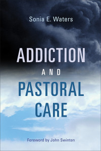 Sonia E. Waters; — Addiction and Pastoral Care