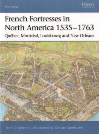 René Chartrand — French Fortresses in North America 1535–1763: Québec, Montréal, Louisbourg and New Orleans