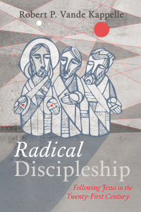 Robert P. Vande Kappelle; — Radical Discipleship