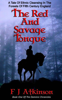 F J Atkinson — The Red And Savage Tongue (Historical Fiction Action Adventure Book, set in Dark Age post Roman Britain) (The Dominic Chronicles Book 1)